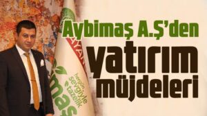 Aybimaş A.Ş’den yatırım müjdeleri