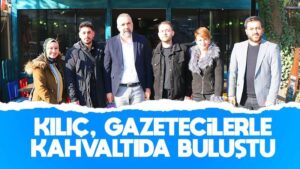 Kılıç, gazetecilerle kahvaltıda buluştu