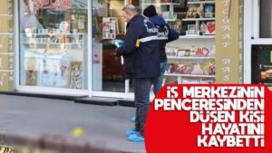 İş merkezinin penceresinden düşen kişi hayatını kaybetti