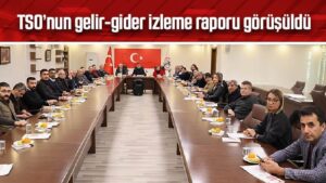 TSO’nun gelir-gider izleme raporu görüşüldü