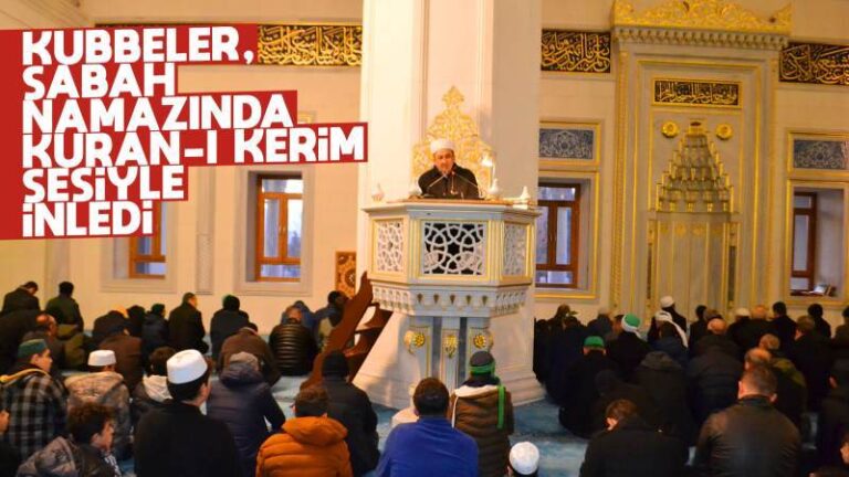 Kubbeler, sabah namazında Kur’an-ı Kerim sesiyle inledi