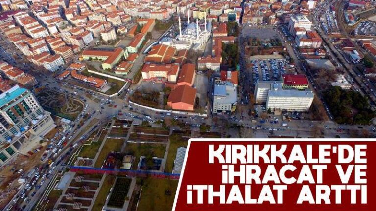 Kırıkkale’de ihracat ve ithalat arttı