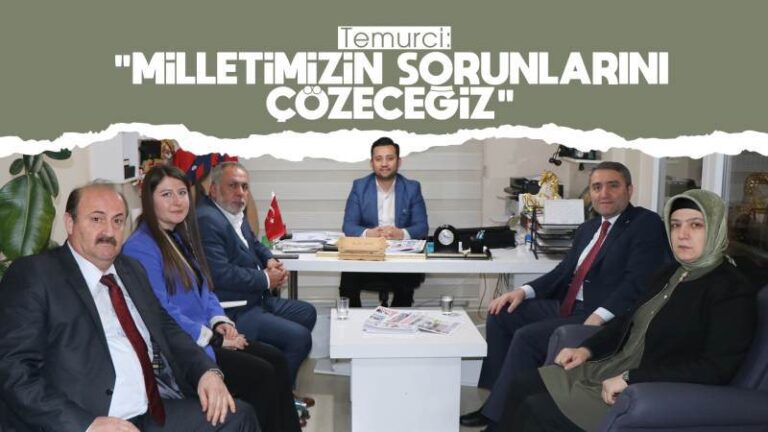 Temurci: “Milletimizin sorunlarını çözeceğiz”