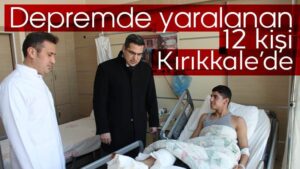 Depremde yaralanan 12 kişi Kırıkkale’de tedavi ediliyor