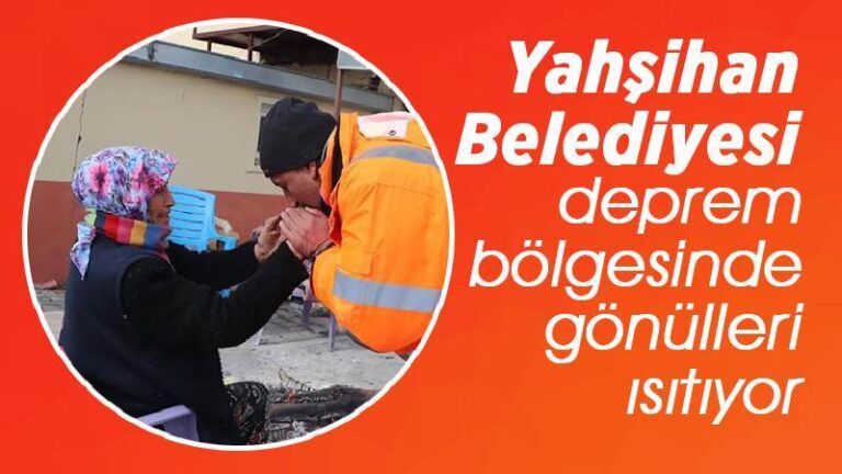 Yahşihan Belediyesi, deprem bölgesinde gönülleri ısıtıyor