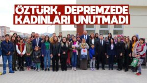 Öztürk, depremzede kadınları unutmadı
