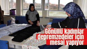 Gönüllü kadınlar “depremzedeler üşümesin” diye mesai yapıyor