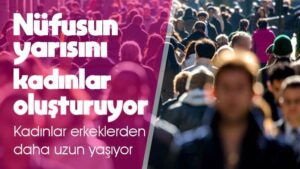 Nüfusun yarısını kadınlar oluşturuyor