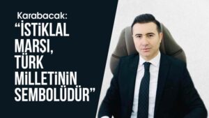 Karabacak, “İstiklal Marşı, Türk milletinin sembolüdür”
