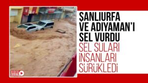 Şanlıurfa ve Adıyaman’ı sel vurdu!