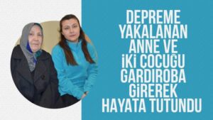 Anne ve iki çocuğu depremde gardıroba sığınmış