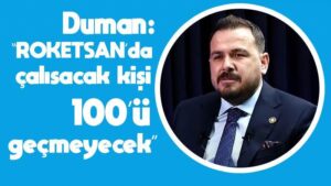 Duman: “ROKETSAN’da çalışacak kişi 100’ü geçmeyecek”