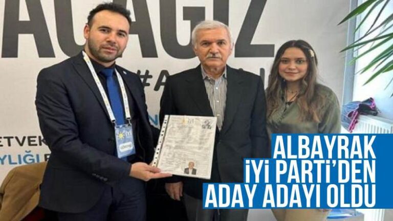 Albayrak, İYİ Parti’den aday adayı oldu