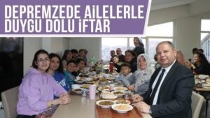 Depremzede ailelerle duygu dolu iftar