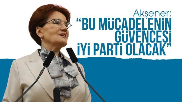 Akşener: “Bu mücadelenin güvencesi İYİ Parti olacak”
