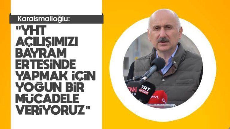 Karaismailoğlu: “YHT açılışımızı bayram ertesinde yapmak için yoğun bir mücadele veriyoruz.”