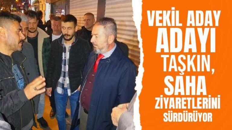 Vekil aday adayı Taşkın, saha ziyaretlerini sürdürüyor