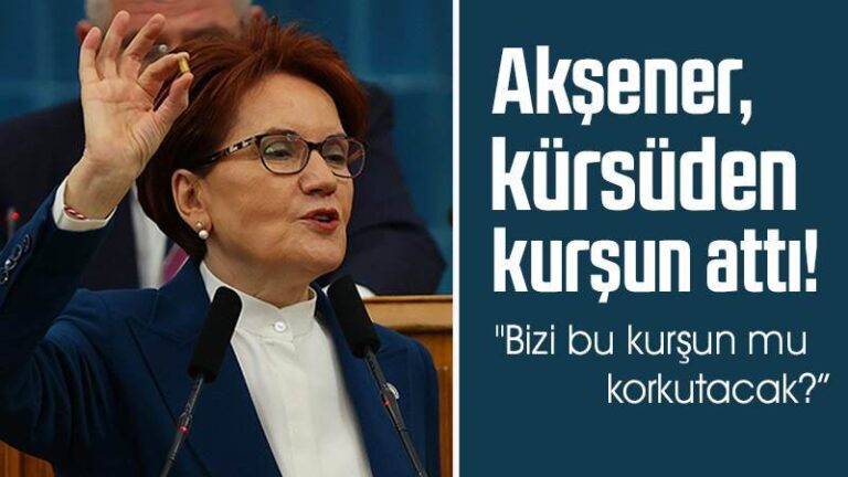 Akşener, kürsüden kurşun attı!