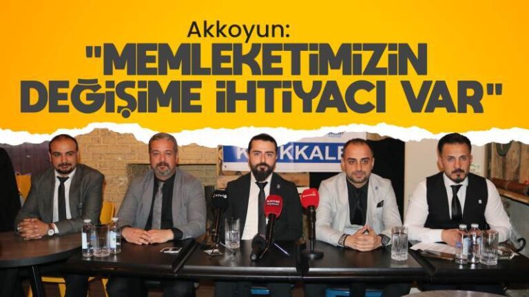 Akkoyun: “Memleketimizin değişime ihtiyacı var”