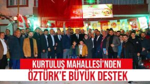 Kurtuluş Mahallesi’nden Öztürk’e büyük destek
