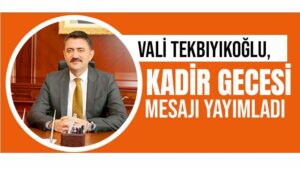 Vali Tekbıyıkoğlu, Kadir Gecesi mesajı yayımladı.