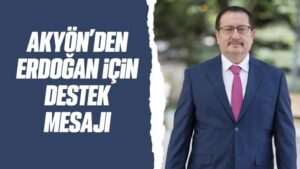Akyön’den Erdoğan için destek mesajı