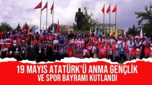 19 Mayıs Atatürk’ü Anma Gençlik ve Spor Bayramı kutlandı