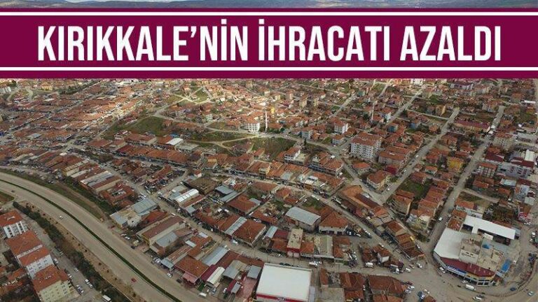 Kırıkkale’nin ihracatı azaldı