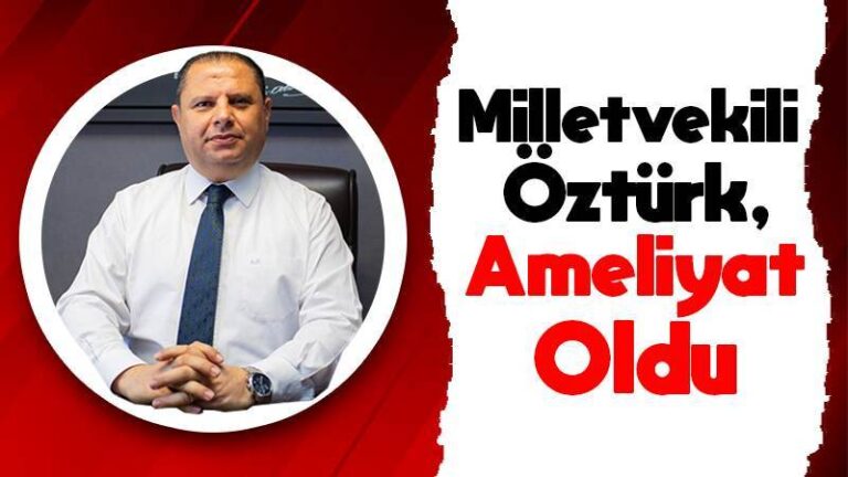 Milletvekili Öztürk, ameliyat oldu