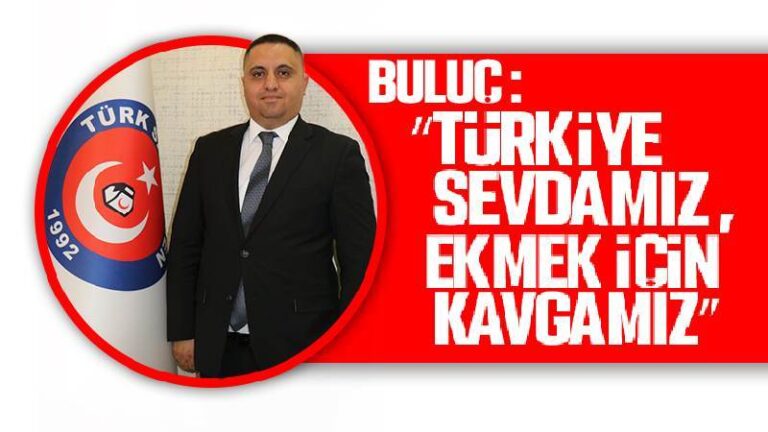 Buluç: “Türkiye sevdamız, ekmek için kavgamız”