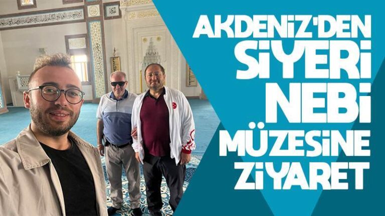 Akdeniz’den Siyeri Nebi Müzesine ziyaret