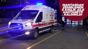 Mantardan zehirlenen 6 kişi, hastaneye kaldırıldı