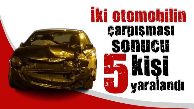 ki otomobilin çarpışması sonucu 5 kişi yaralandı