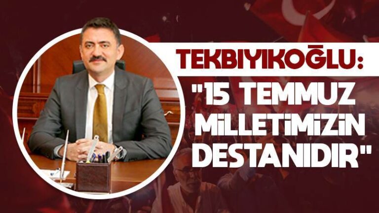 Tekbıyıkoğlu: “15 Temmuz milletimizin destanıdır”