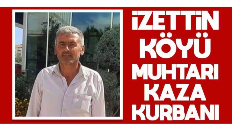 İzzettin köyü muhtarı kaza kurbanı!