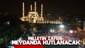 Milletin zaferi meydanda kutlanacak