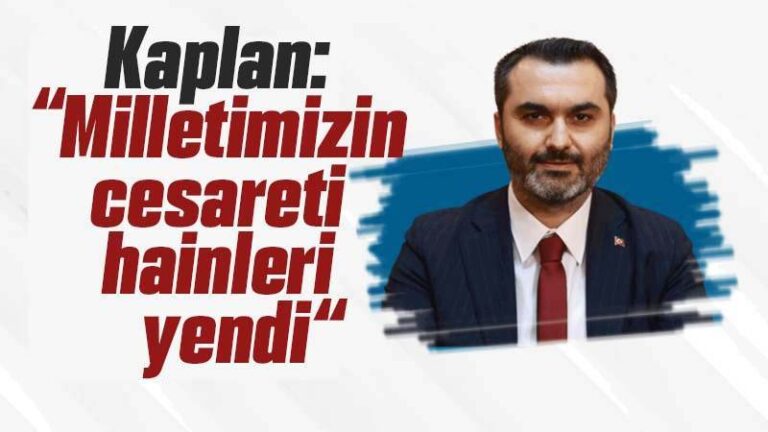 Kaplan: “Milletimizin cesareti hainleri yendi”
