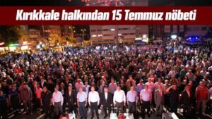 Kırıkkale halkından 15 Temmuz nöbeti 