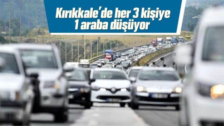 Kırıkkale’de her 3 kişiye 1 araba düşüyor 