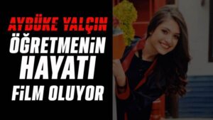 Aybüke Yalçın öğretmenin hayatı film oluyor