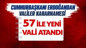 Valiler kararnamesi Resmi Gazete’de! 57 ile yeni vali atandı​​​​​​​