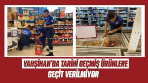 Yahşihan’da tarihi geçmiş ürünlere geçit verilmiyor