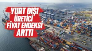 Yurt dışı üretici fiyat endeksi arttı