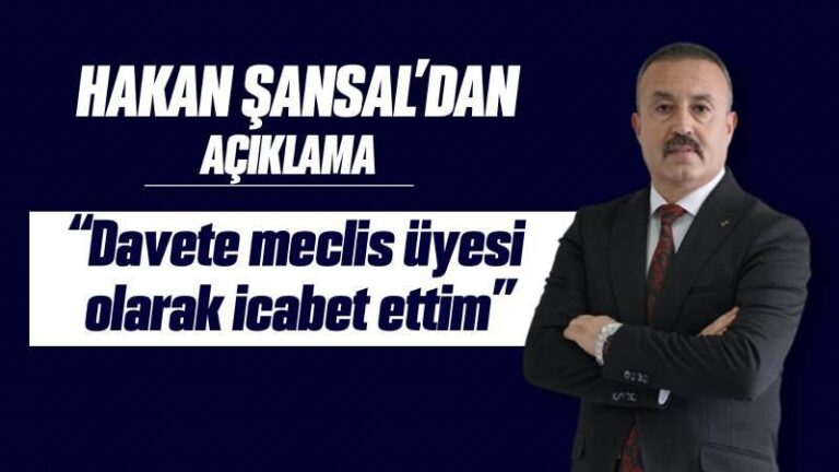 Hakan Şansal’dan açıklama “Davete meclis üyesi olarak icabet ettim”