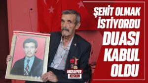 Şehit olmak istiyordu duası kabul oldu 