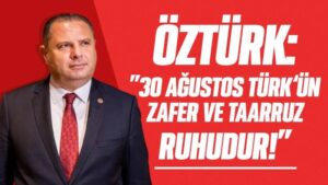 Öztürk:”30 Ağustos Türk’ün Zafer ve Taarruz Ruhudur!”