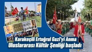 Karakeçili Ertuğrul Gazi’yi Anma Uluslararası Kültür Şenliği başladı
