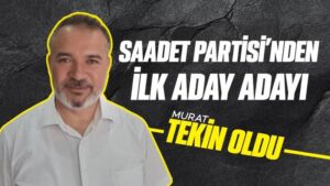 Saadet Partisi’nden ilk aday adayı Tekin oldu 