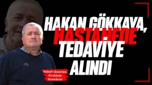 Hakan Gökkaya, hastanede tedaviye alındı