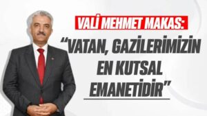 Vali Makas: “Vatan, gazilerimizin en kutsal emanetidir”